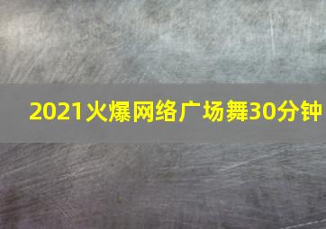 2021火爆网络广场舞30分钟