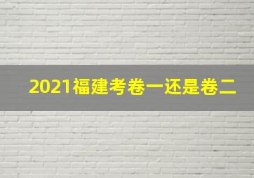 2021福建考卷一还是卷二