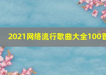 2021网络流行歌曲大全100首