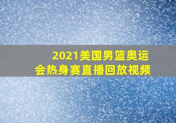 2021美国男篮奥运会热身赛直播回放视频