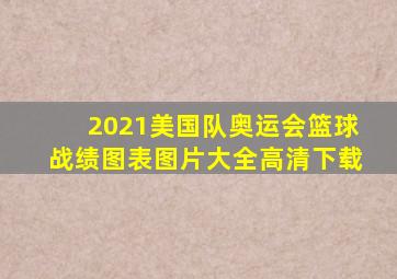 2021美国队奥运会篮球战绩图表图片大全高清下载