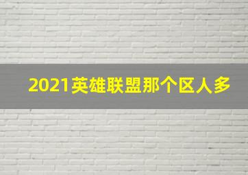 2021英雄联盟那个区人多