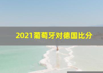 2021葡萄牙对德国比分