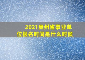 2021贵州省事业单位报名时间是什么时候