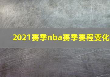 2021赛季nba赛季赛程变化