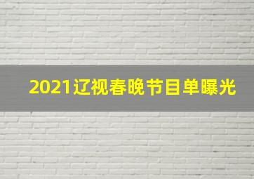 2021辽视春晚节目单曝光