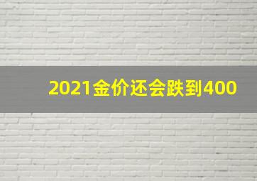 2021金价还会跌到400