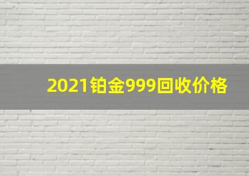 2021铂金999回收价格