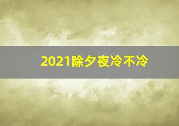 2021除夕夜冷不冷