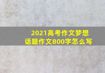 2021高考作文梦想话题作文800字怎么写