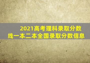 2021高考理科录取分数线一本二本全国录取分数信息