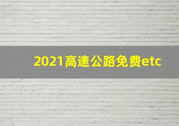 2021高速公路免费etc