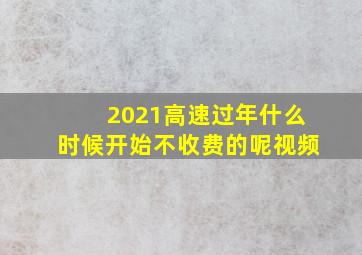 2021高速过年什么时候开始不收费的呢视频