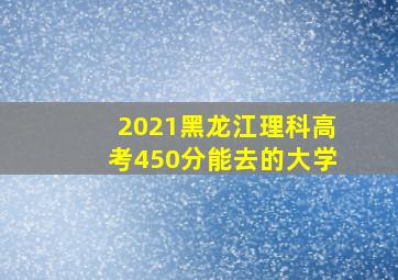 2021黑龙江理科高考450分能去的大学