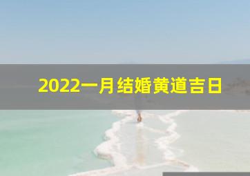 2022一月结婚黄道吉日