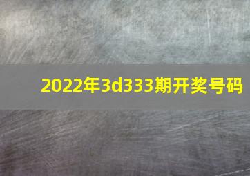 2022年3d333期开奖号码