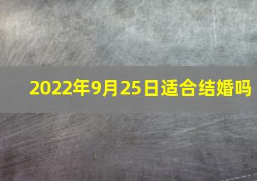 2022年9月25日适合结婚吗