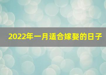 2022年一月适合嫁娶的日子