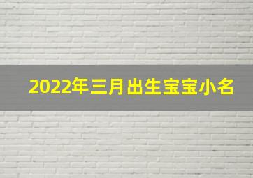 2022年三月出生宝宝小名