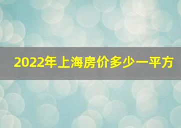 2022年上海房价多少一平方