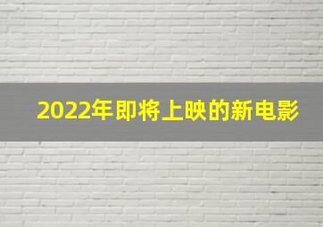 2022年即将上映的新电影