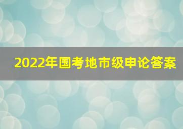 2022年国考地市级申论答案