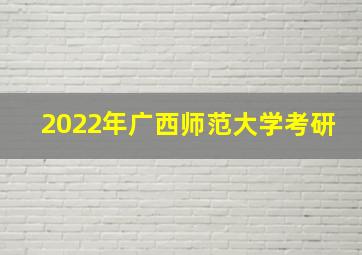 2022年广西师范大学考研