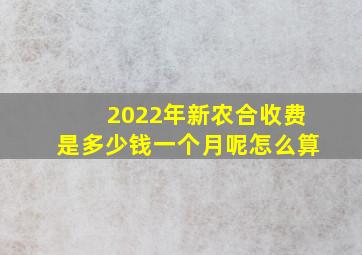 2022年新农合收费是多少钱一个月呢怎么算