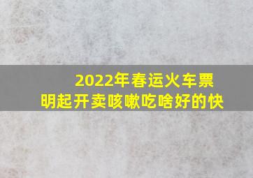 2022年春运火车票明起开卖咳嗽吃啥好的快