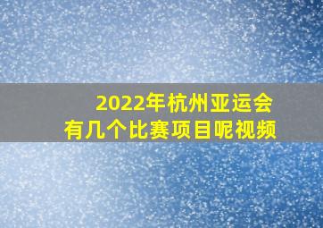 2022年杭州亚运会有几个比赛项目呢视频