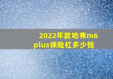 2022年款哈弗m6plus保险杠多少钱