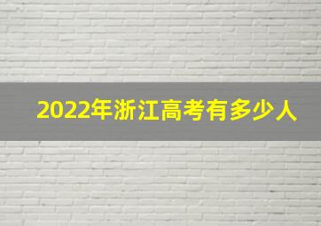 2022年浙江高考有多少人