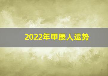 2022年甲辰人运势