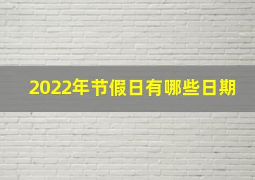 2022年节假日有哪些日期