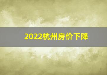 2022杭州房价下降