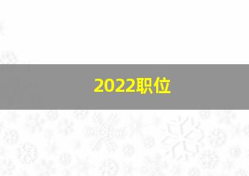 2022职位