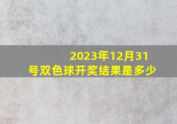 2023年12月31号双色球开奖结果是多少