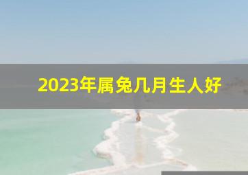 2023年属兔几月生人好