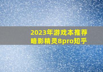 2023年游戏本推荐暗影精灵8pro知乎