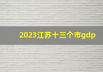 2023江苏十三个市gdp