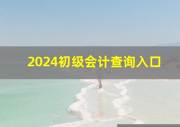 2024初级会计查询入口