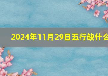 2024年11月29日五行缺什么