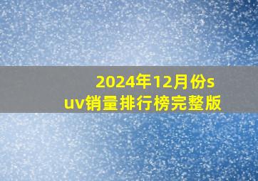 2024年12月份suv销量排行榜完整版