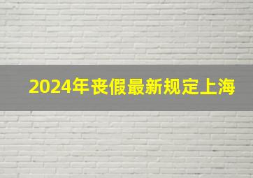 2024年丧假最新规定上海