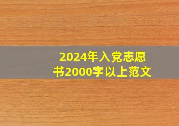 2024年入党志愿书2000字以上范文