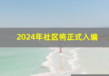 2024年社区将正式入编