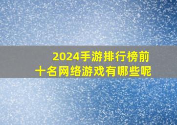 2024手游排行榜前十名网络游戏有哪些呢