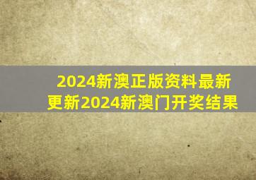 2024新澳正版资料最新更新2024新澳门开奖结果