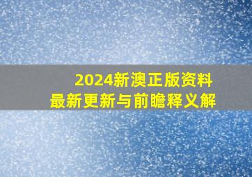 2024新澳正版资料最新更新与前瞻释义解