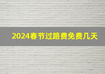 2024春节过路费免费几天